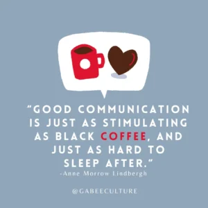 Good communication is just as stimulating as black coffee, and just as hard to sleep after