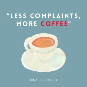 less complains, more coffee