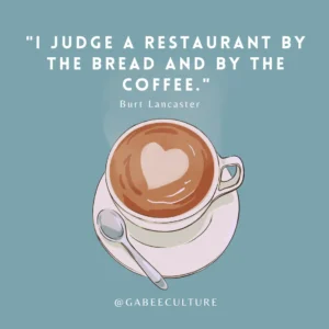 I judge a restaurant by the bread and by the coffee